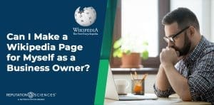 A man with glasses works on a laptop at a desk. Text reads: "Can I Make a Wikipedia Page for Myself as a Business Owner?" alongside the Wikipedia logo and Reputation Sciences branding, highlighting the question: Can I Make a Wikipedia Page for Myself?.